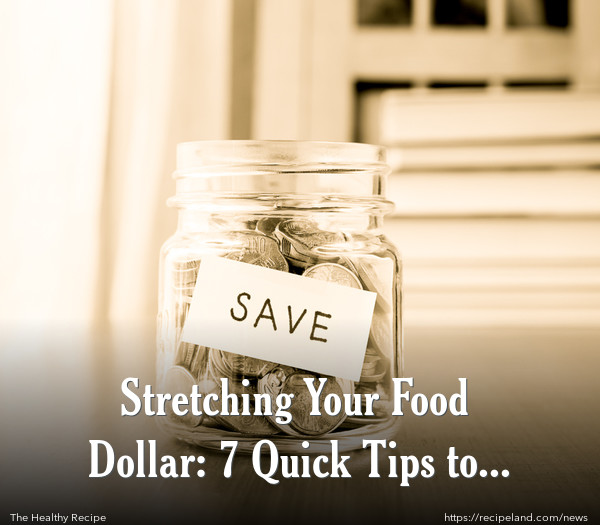 Stretching Your Food Dollar: 7 Quick Tips to Savings