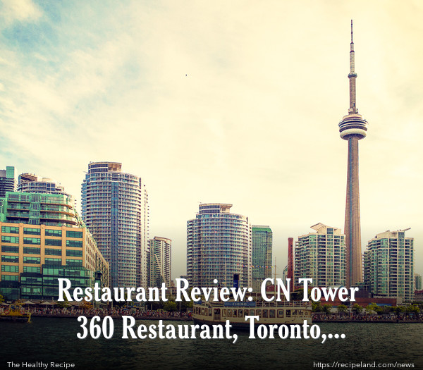 Restaurant Review: CN Tower 360 Restaurant, Toronto, Canada