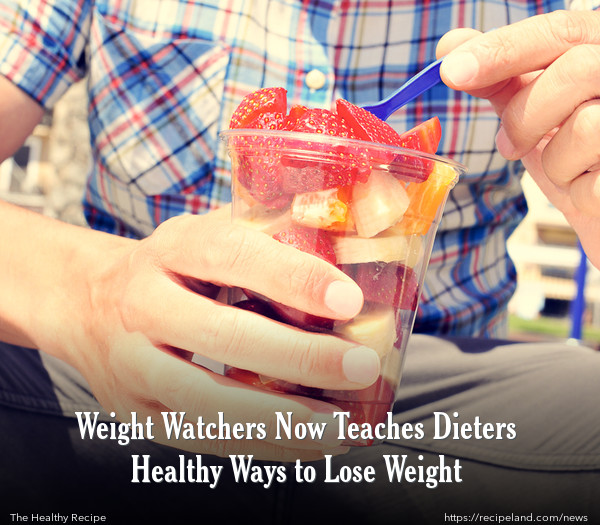 Weight Watchers Now Teaches Dieters Healthy Ways to Lose Weight