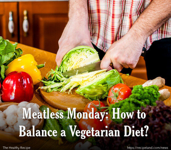 Meatless Monday: How to Balance a Vegetarian Diet?