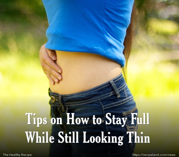 Tips on How to Stay Full While Still Looking Thin