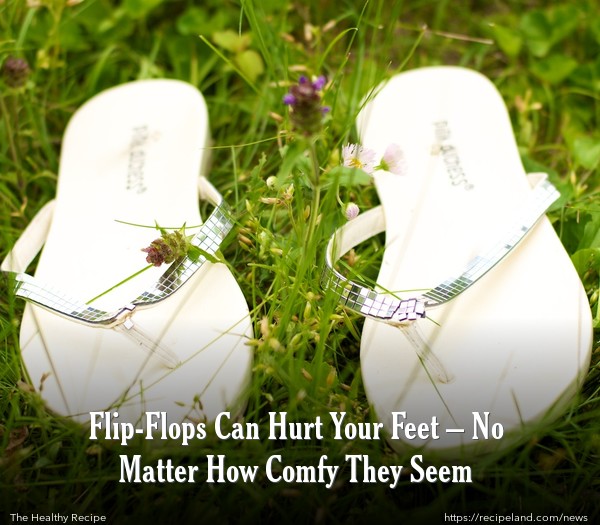 Flip-Flops Can Hurt Your Feet – No Matter How Comfy They Seem
