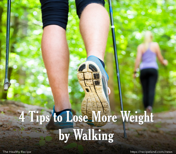 4 Tips to Lose More Weight by Walking