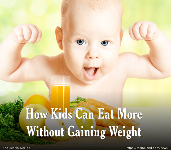 How Kids Can Eat More Without Gaining Weight
