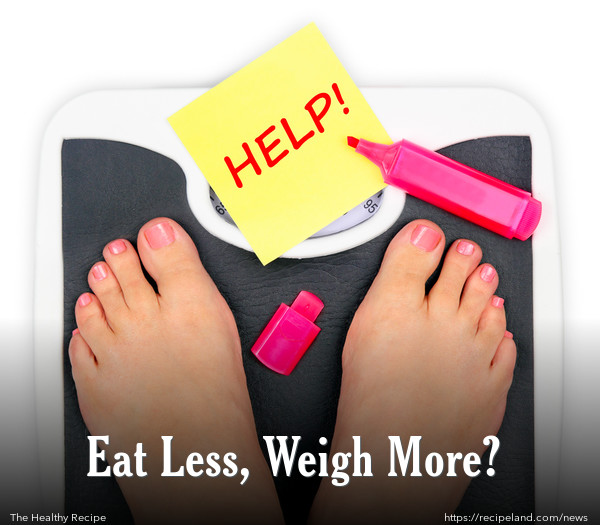 Eat Less, Weigh More?