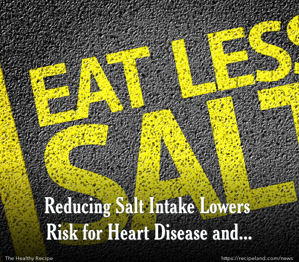 Reducing Salt Intake Lowers Risk for Heart Disease and Stroke 