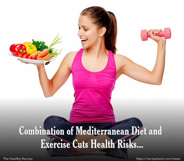 Combination of Mediterranean Diet and Exercise Cuts Health Risks Substantially