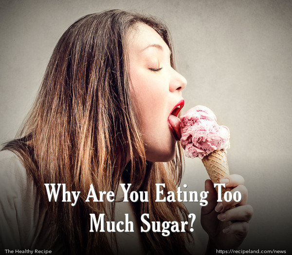 Why Are You Eating Too Much Sugar?