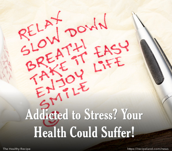 Addicted to Stress? Your Health Could Suffer!