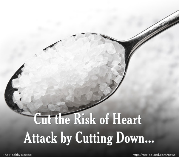 Cut the Risk of Heart Attack by Cutting Down Salt