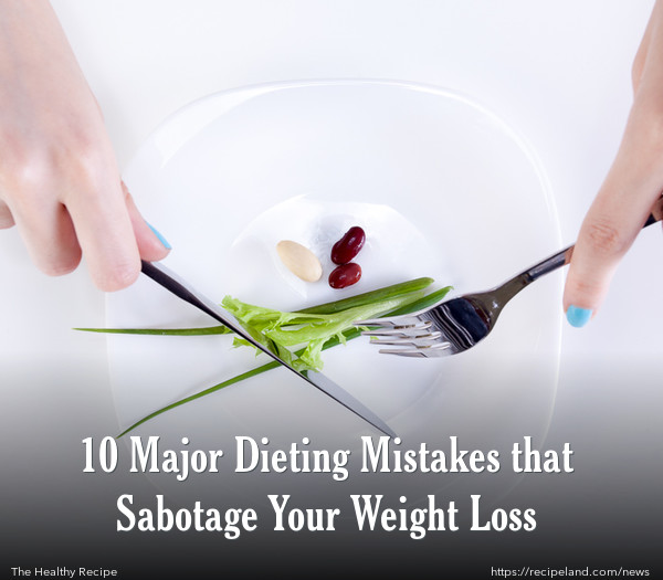 10 Major Dieting Mistakes that Sabotage Your Weight Loss