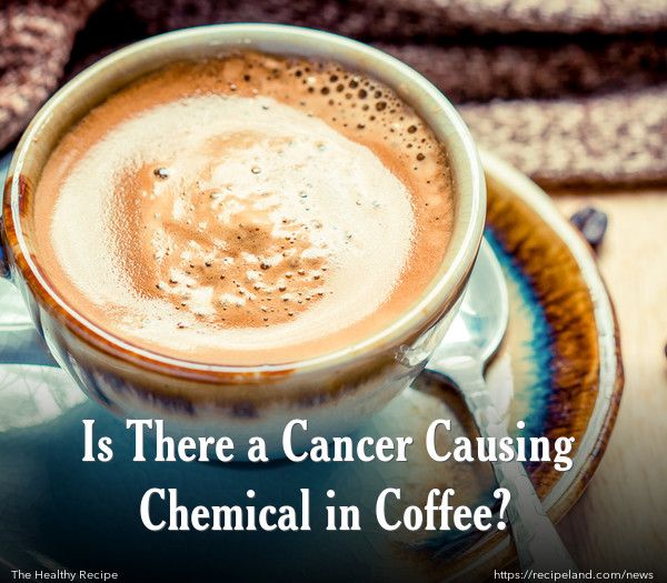 Is There a Cancer Causing Chemical in Coffee?