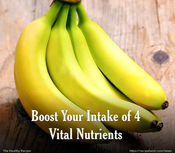 Boost Your Intake of 4 Vital Nutrients