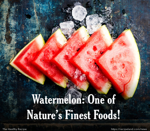Watermelon: One of Nature’s Finest Foods!