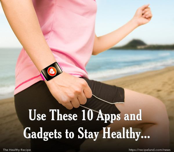 Use These 10 Apps and Gadgets to Stay Healthy and Fit