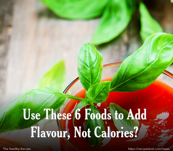 Use These 6 Foods to Add Flavour, Not Calories?