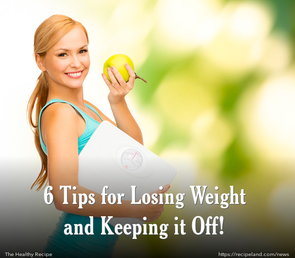 6 Tips for Losing Weight and Keeping it Off!