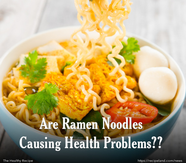 Are Ramen Noodles Causing Health Problems??