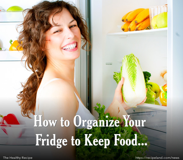 How to Organize Your Fridge to Keep Food Fresher