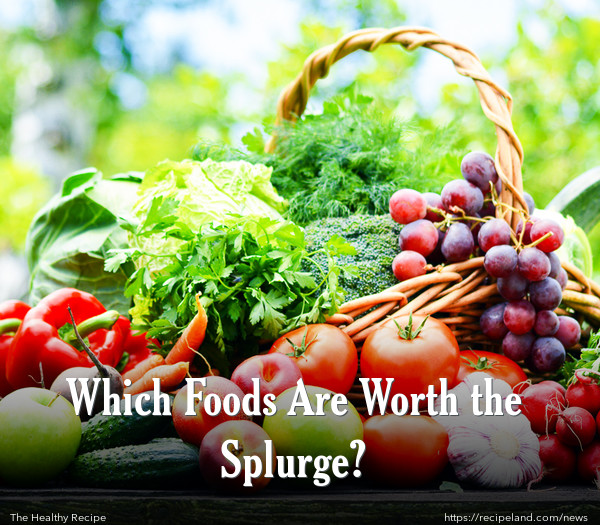Which Foods Are Worth the Splurge?