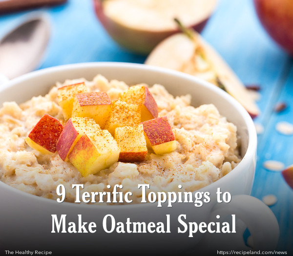 9 Terrific Toppings to Make Oatmeal Special