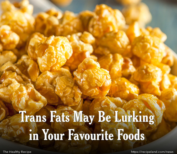 Trans Fats May Be Lurking in Your Favourite Foods