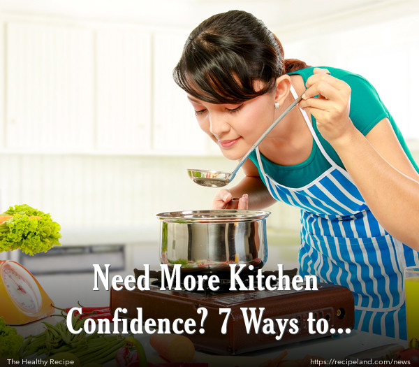 Need More Kitchen Confidence? 7 Ways to Shine