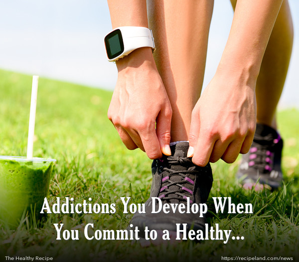 Addictions You Develop When You Commit to a Healthy Lifestyle