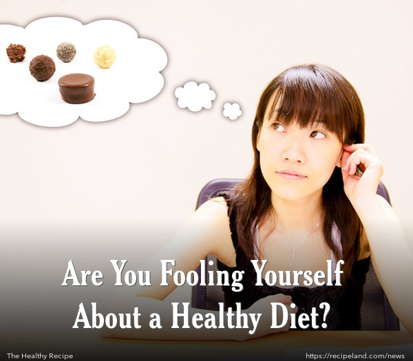 Are You Fooling Yourself About a Healthy Diet?