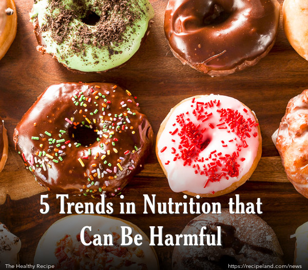 5 Trends in Nutrition that Can Be Harmful