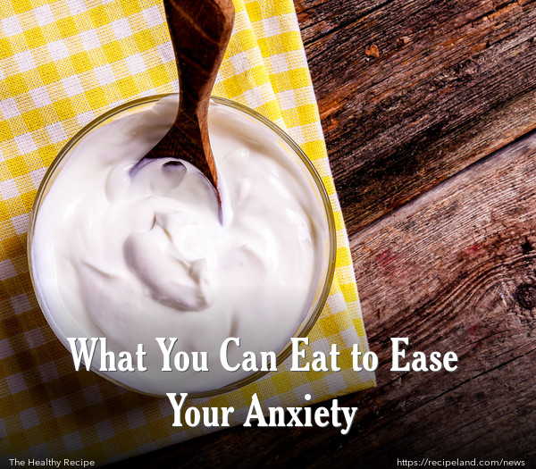 What You Can Eat to Ease Your Anxiety
