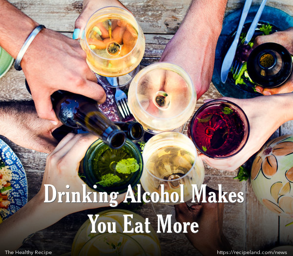 Drinking Alcohol Makes You Eat More