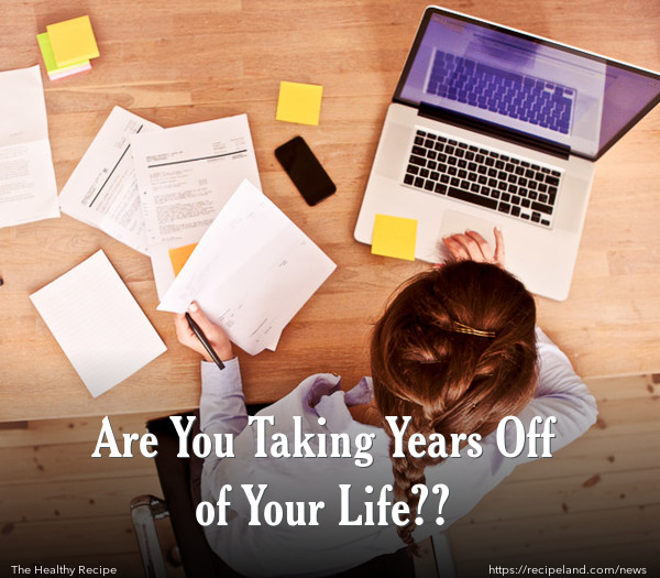 Are You Taking Years Off of Your Life??