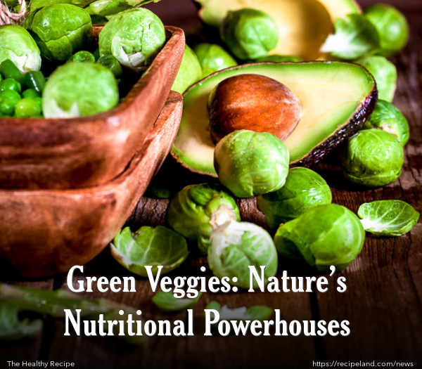 Green Veggies: Nature’s Nutritional Powerhouses