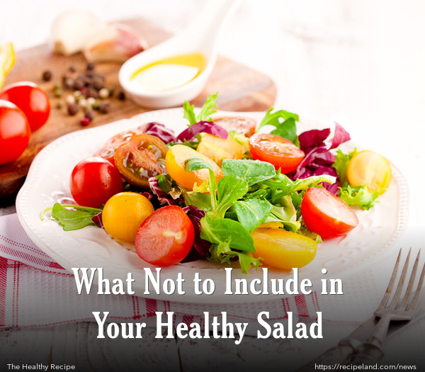 What Not to Include in Your Healthy Salad