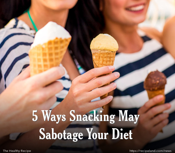 5 Ways Snacking May Sabotage Your Diet