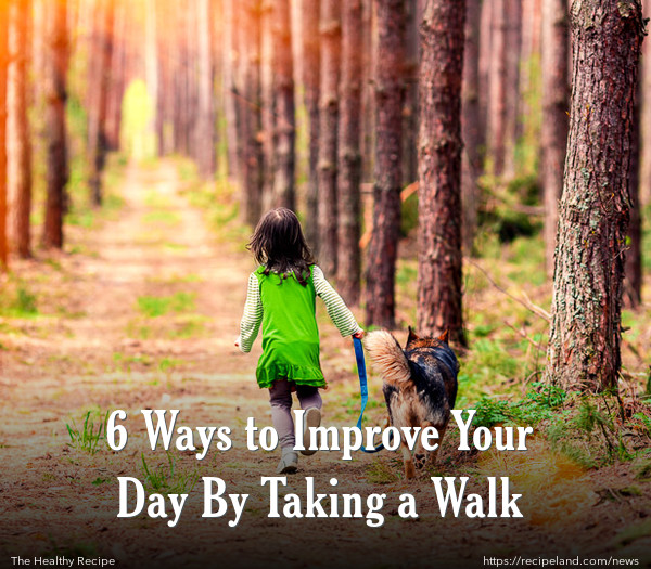 6 Ways to Improve Your Day By Taking a Walk