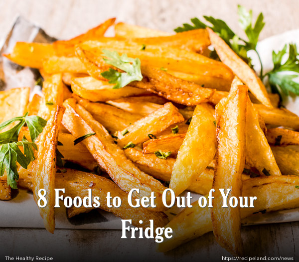 8 Foods to Get Out of Your Fridge