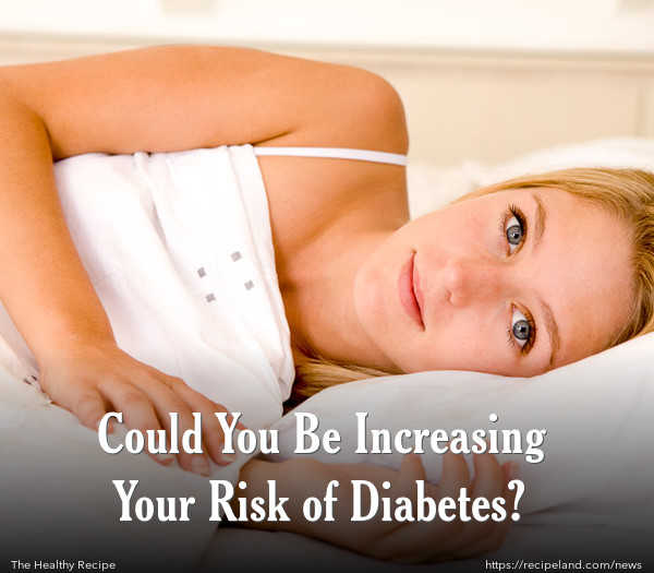Could You Be Increasing Your Risk of Diabetes?